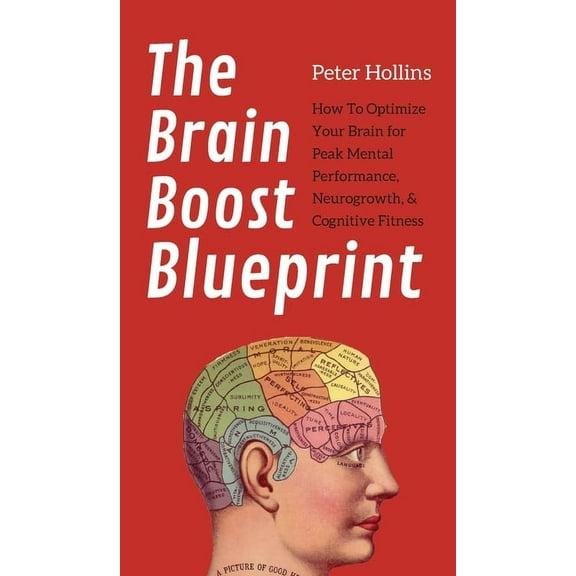 The Brain Boost Blueprint: How To Optimize Your Brain for Peak Mental Performance, Neurogrowth, and Cognitive Fitness, (Hardcover)