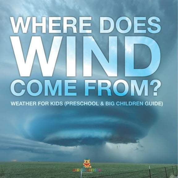 Where Does Wind Come from? Weather for Kids (Preschool & Big Children Guide), (Paperback)