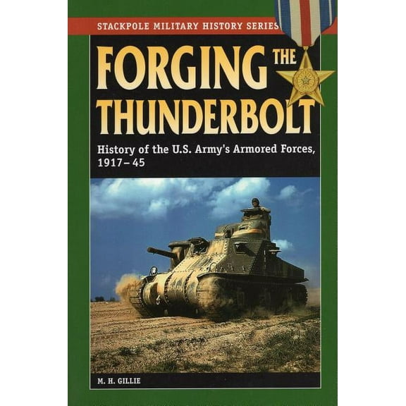 Stackpole Military History Series: Forging the Thunderbolt : History of the U.S. Army's Armored Forces, 1917-45 (Paperback)
