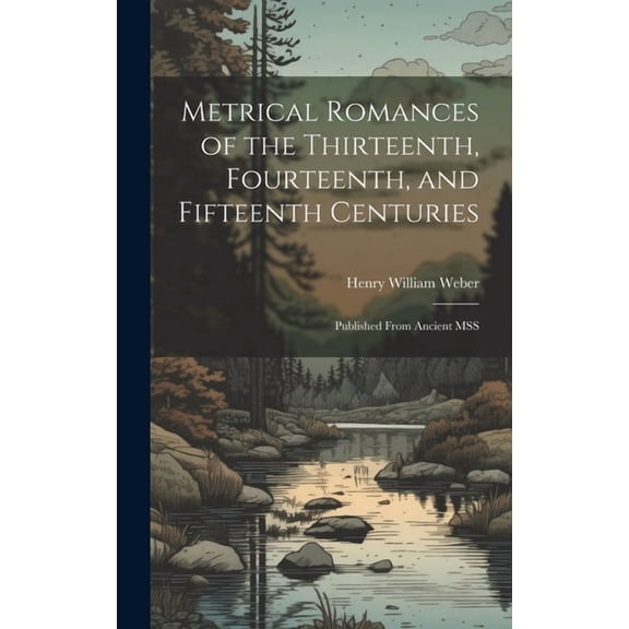Metrical Romances of the Thirteenth, Fourteenth, and Fifteenth Centuries: Published From Ancient MSS (Hardcover)