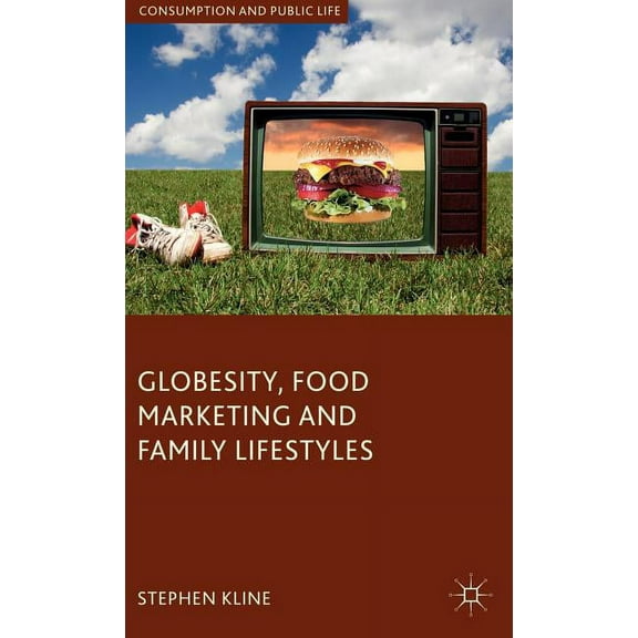 Consumption and Public Life Globesity, Food Marketing and Family Lifestyles, (Hardcover)
