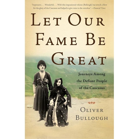 Let Our Fame Be Great: Journeys Among the Defiant People of the Caucasus, (Paperback)