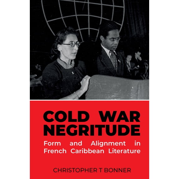 Contemporary French and Francophone Cult Cold War Negritude: Form and Alignment in French Caribbean Literature, Book 93, (Paperback)