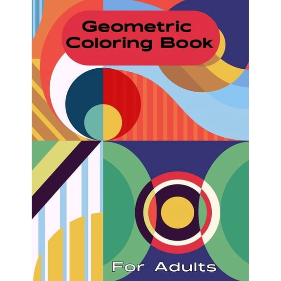 Geometric Coloring Book for Adult: Geometric Coloring Book for Men, Women, Teens, Boys, Girls, Mom and young adults. Its, (Paperback)