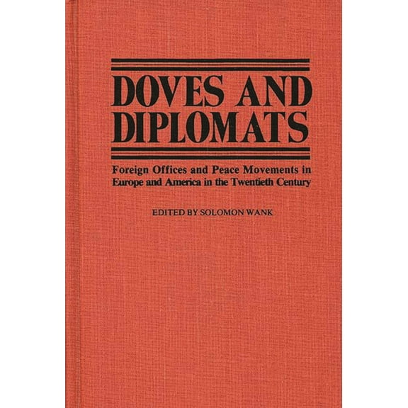 Contributions in Political Science Doves and Diplomats: Foreign Offices and Peace Movements in Europe and America in the Twentieth Century, Book 4, (Hardcover)