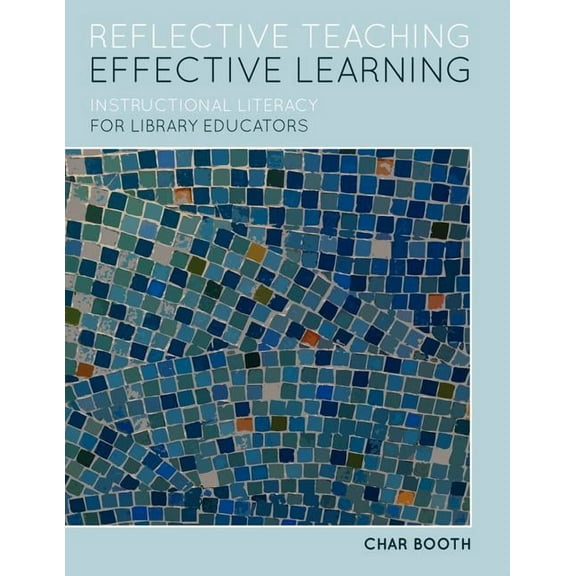 Reflective Teaching, Effective Learning : Instructional Literacy for Library Educators (Edition 1) (Paperback)