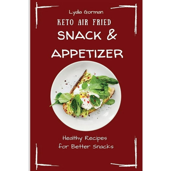 Keto Air Fried Snack & Appetizer: Healthy Recipes for Better Snacks, (Paperback)