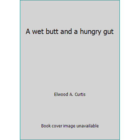 A wet butt and a hungry gut [Hardcover - Used]