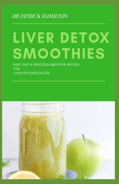 Liver Detox Smoothies : easy, fast and delicious smoothie recipes for liver  detoxification (Paperback) 