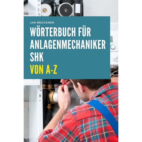 Anlagenmechaniker SHK (Sanitär, Heizung, Klima) von A-Z: Das umfassende Fachlexikon für Ausbildung, Prüfung und Praxis i, (Paperback)
