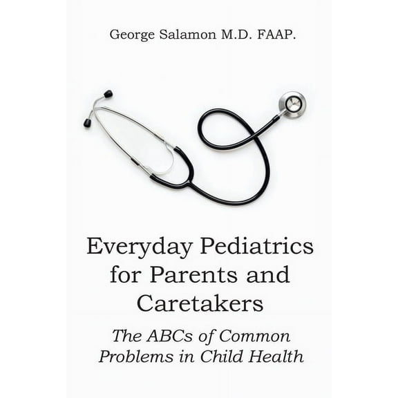 Everyday Pediatrics for Parents and Caretakers: The ABC of Common Problems in Child Health, (Paperback)