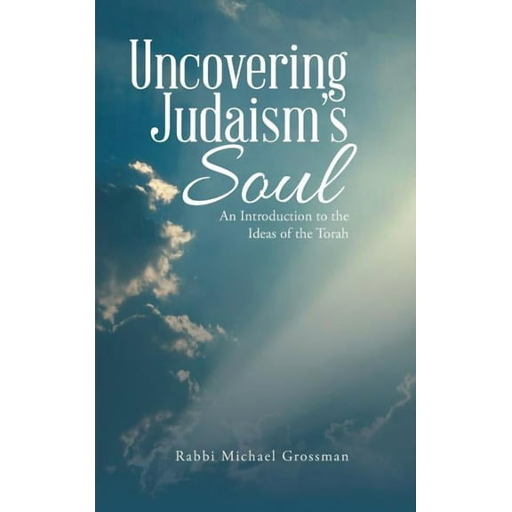 Uncovering Judaism's Soul: An Introduction to the Ideas of the Torah, (Hardcover)