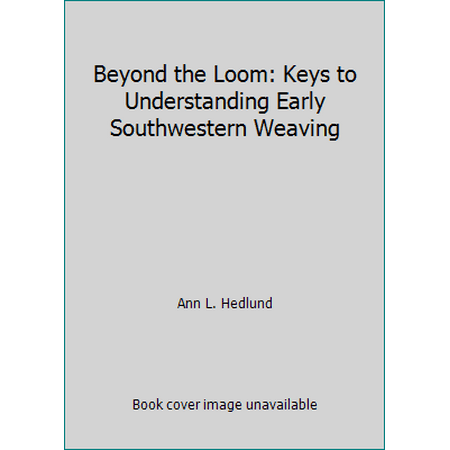 Beyond the Loom: Keys to Understanding Early Southwestern Weaving [Paperback - Used]
