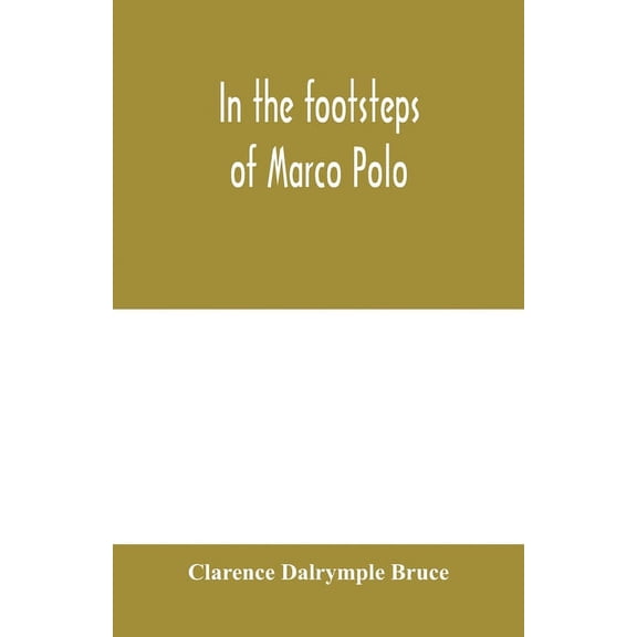 In the footsteps of Marco Polo: being the account of a journey overland from Simla to Pekin Paperback 9354000894 9789354000898 Clarence Dalrymple Bruce
