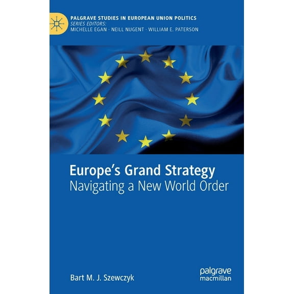 Palgrave Studies in European Union Polit Europe's Grand Strategy: Navigating a New World Order, (Hardcover)