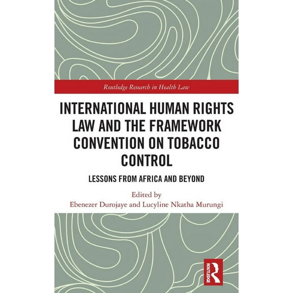 Routledge Research in Health Law International Human Rights Law and the Framework Convention on Tobacco Control: Lessons from Africa and Beyond, (Hardcover)