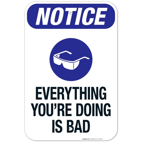 Everything You're Doing Is Bad Sign, OSHA Sign, 12x18 Aluminum
