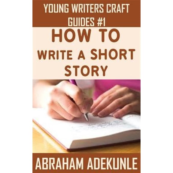 Pre-Owned How to Write a Short Story : Beginners' Easy Way to Create and Write a Short Story from Scratch