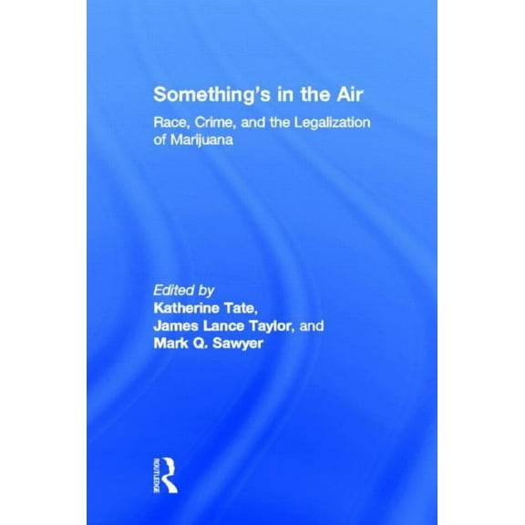 Something's in the Air: Race, Crime, and the Legalization of Marijuana, (Hardcover)