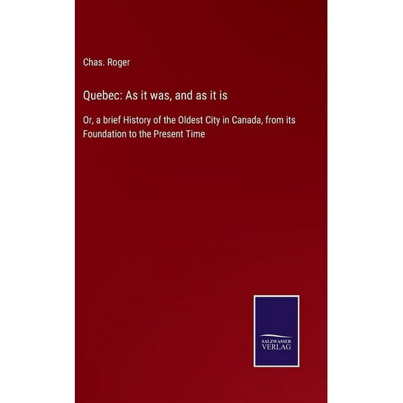 Quebec : As it was, and as it is: Or, a brief History of the Oldest City in Canada, from its Foundation to the Present Time (Hardcover)