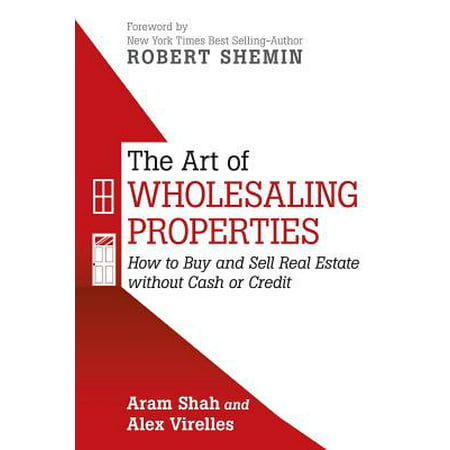 The Art of Wholesaling Properties : How to Buy and Sell Real Estate Without Cash or
