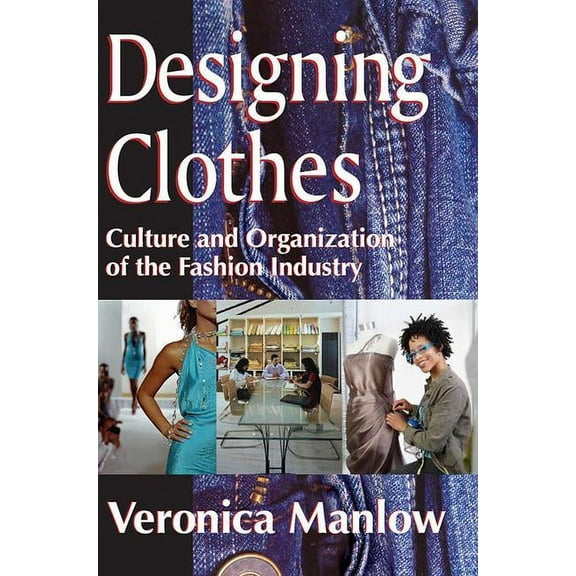Designing Clothes: Culture and Organization of the Fashion Industry, (Paperback)