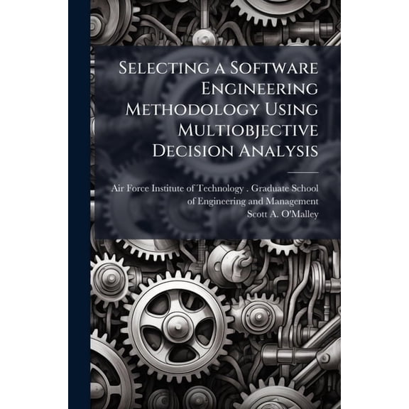 Selecting a Software Engineering Methodology Using Multiobjective Decision Analysis, (Paperback)