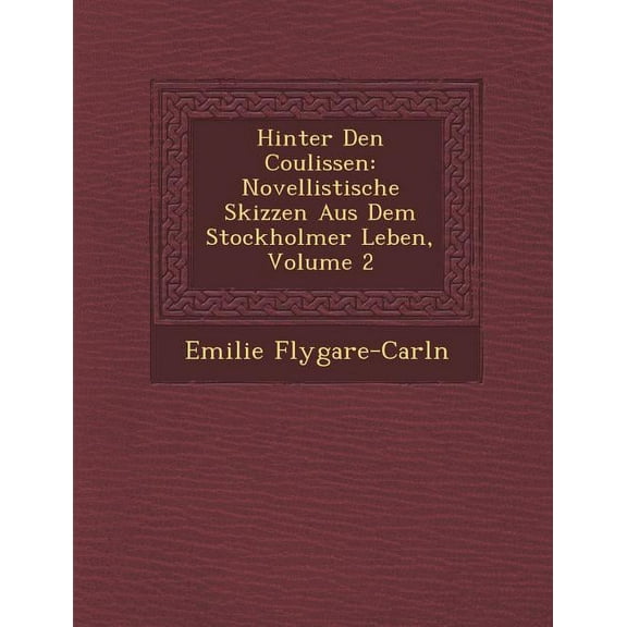 Hinter Den Coulissen : Novellistische Skizzen Aus Dem Stockholmer Leben, Volume 2 (Paperback)
