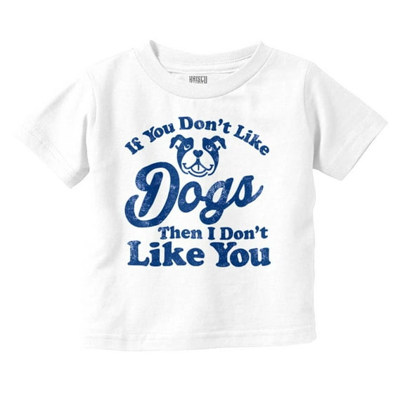 Dont Like Dogs or You Funny Pet Toddler Boy Girl T Shirt Infant Toddler Brisco Brands 12M