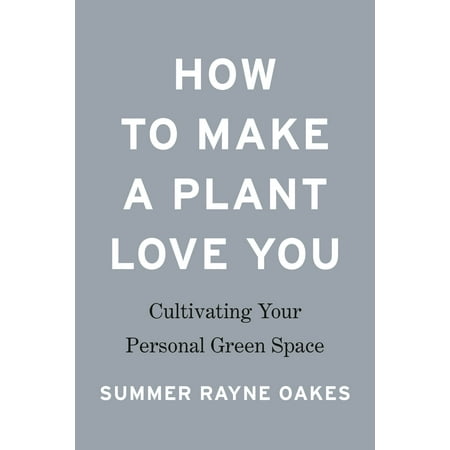 How to Make a Plant Love You : Cultivate Green Space in Your Home and