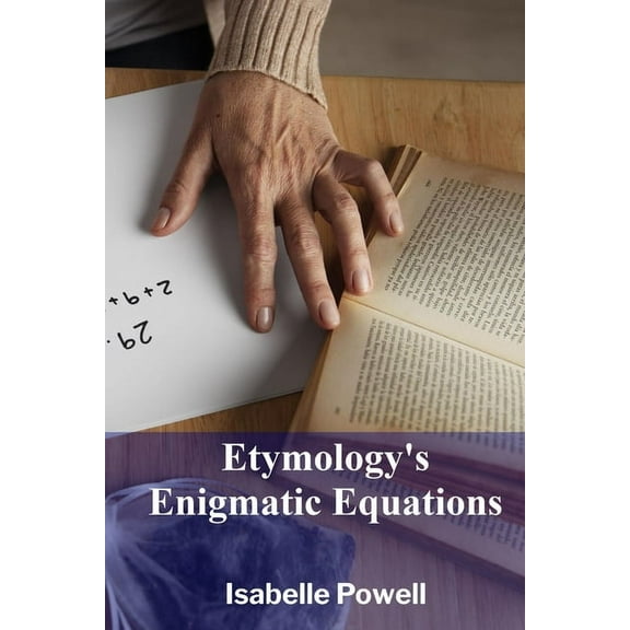Etymology's Enigmatic Equations: Mapping the interconnectedness of words and languages, charting their common origi, (Paperback)