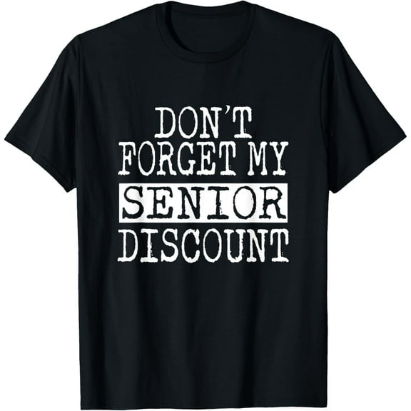 Senior Don't Forget My Discount - Gifts For Senior Citizens T-Shirt mens t shirt，black，women，funny，misfits，men，journey