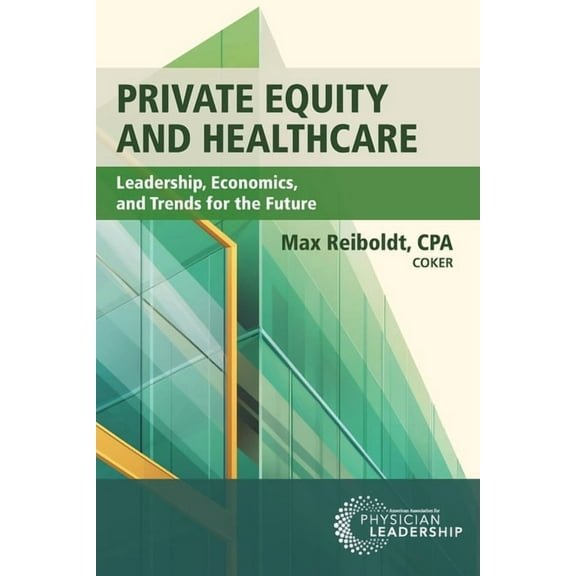 Private Equity and Healthcare: Leadership, Economics, and Trends for the Future, (Paperback)
