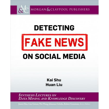 Synthesis Lectures on Data Mining and Knowledge Discovery: Detecting Fake News on Social Media (To The Best Of Our Knowledge Meaning)