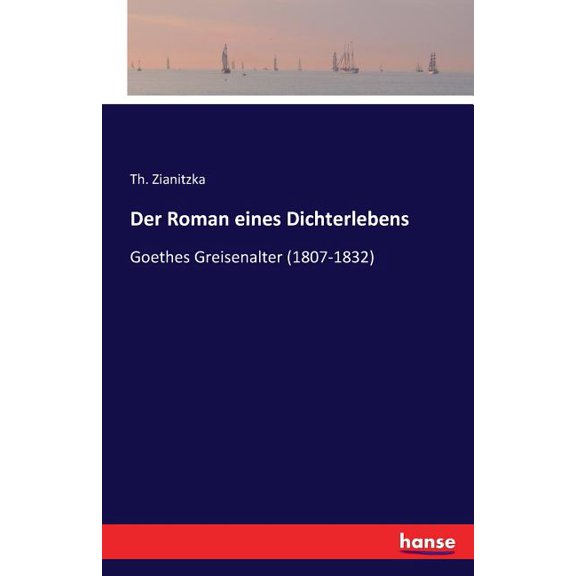 Der Roman eines Dichterlebens: Goethes Greisenalter (1807-1832), (Paperback)