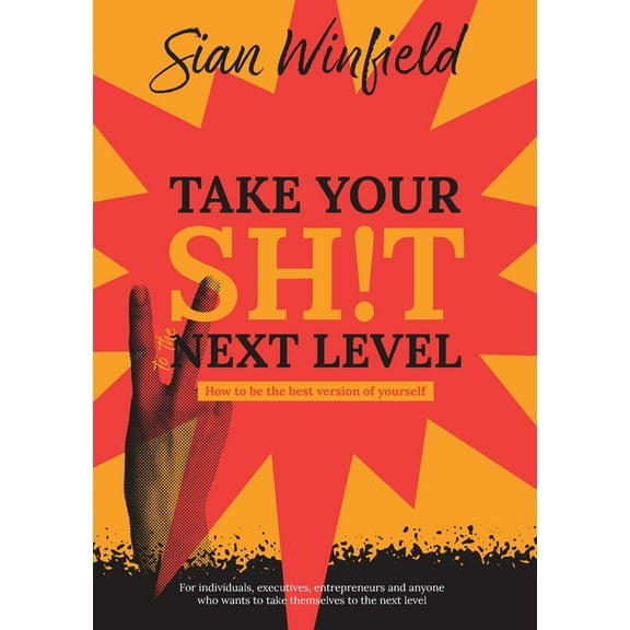Take Your Shit to the Next Level: How to be the best version of yourself, (Paperback)