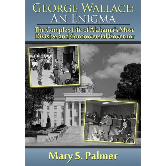 George Wallace: An Enigma: The Complex Life of Alabama's Most Divisive and Controversial Governor, (Hardcover)