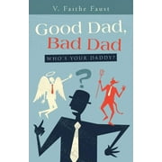 Good Dad, Bad Dad: Whos Your Daddy?  Paperback  1512790583 9781512790580 V. Faithe Faust