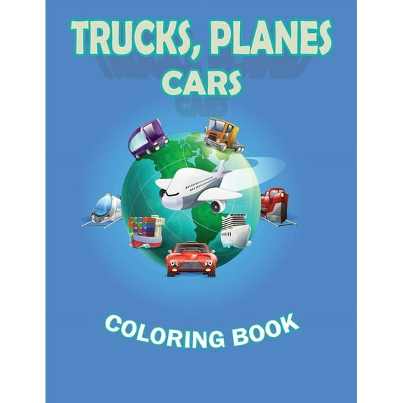 Trucks Planes Cars Coloring Book: Cars, Trucks, Bikes, Planes, Boats and Vehicles Coloring Book, Kids Coloring Books (Paperback)