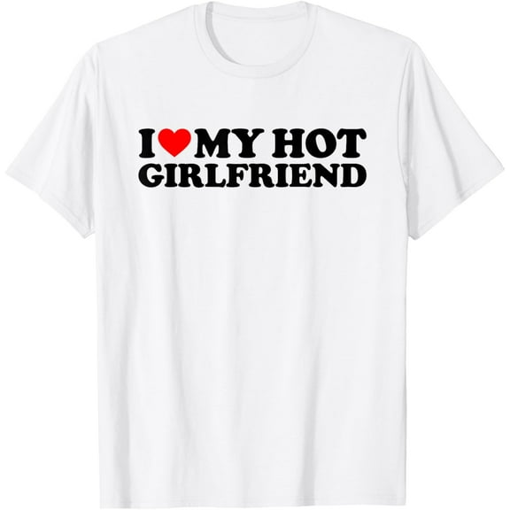 t-shirt I Love My Hot Girlfriend T-Shirt mens, woman, white，funny，journey，Crew Neck, Short Sleeve,printing