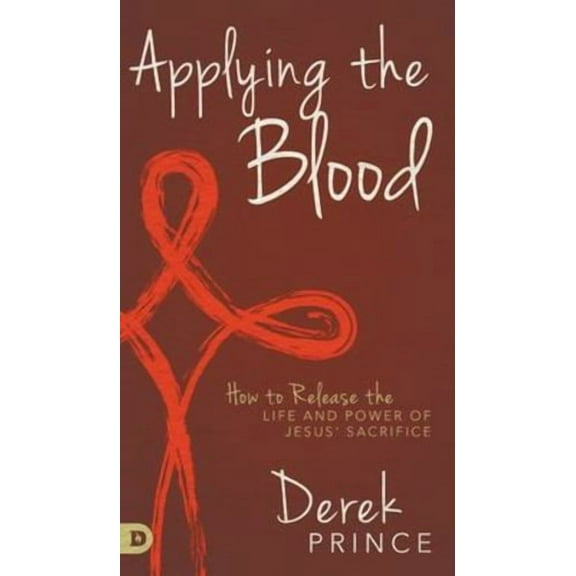 Applying the Blood: How to Release the Life and Power of Jesus' Sacrifice (Hardcover)