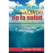 DARIO VENTURA; DOUGLAS MORALES AGUA DE MAR: NUESTRO ALIADO EN LA SALUD SALUD PARA TODOS Spanish Edition Paperback 1093299126 9781093299120 Douglas Morales