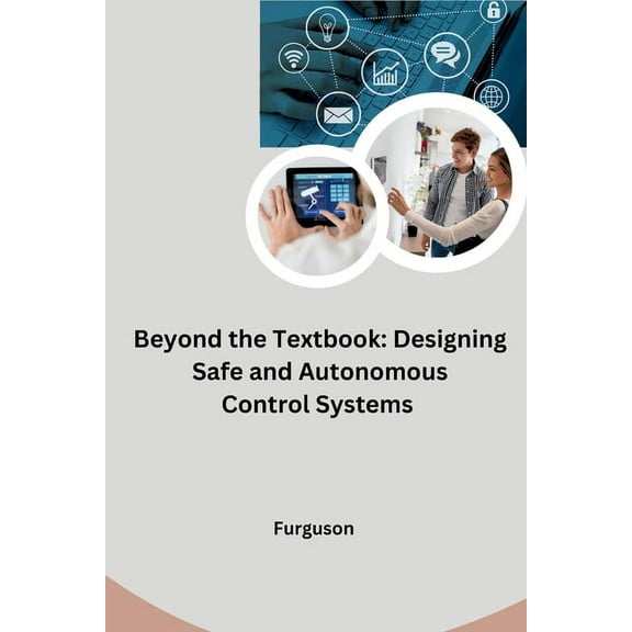Beyond the Textbook: Designing Safe and Autonomous Control Systems, (Paperback)