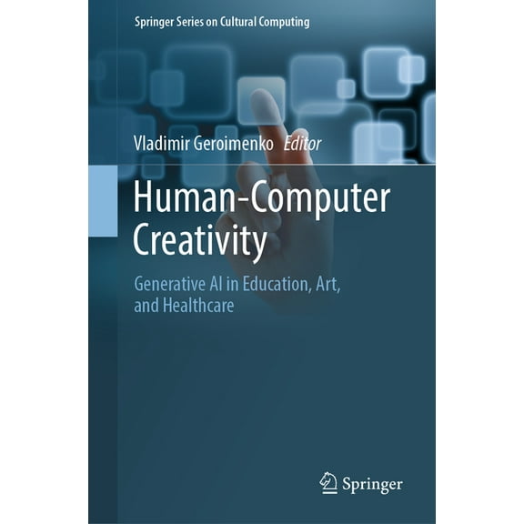 Springer Cultural Computing Human-Computer Creativity: Generative AI in Education, Art, and Healthcare, (Hardcover)