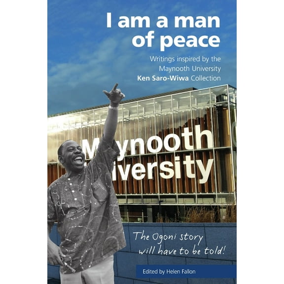 I Am a Man of Peace: Writings Inspired by the Maynooth University Ken Saro-Wiwa Collection, (Paperback)