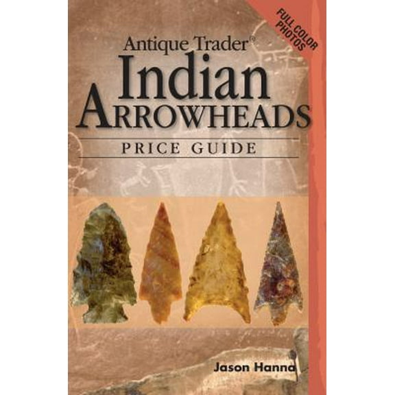 Pre-Owned Antique Trader Indian Arrowheads Price Guide (Antique Trader Arrowhead Identification and Price Guide by Jason Hanna) (Paperback) 0896895408 9780896895409