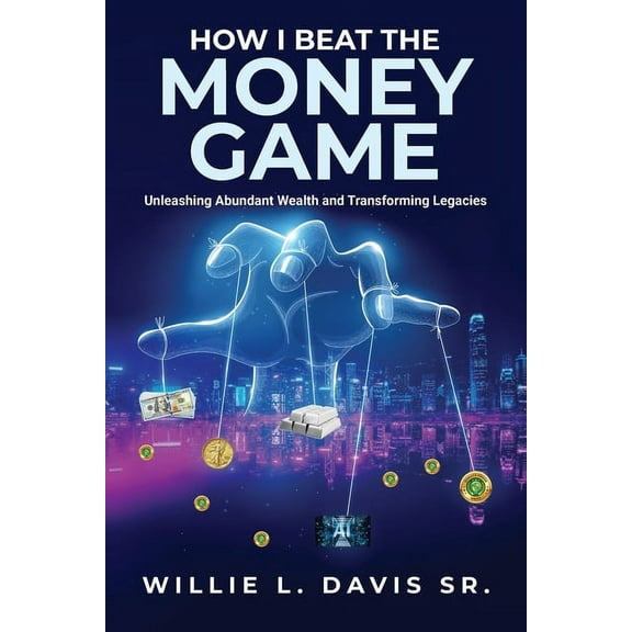 How I Beat the Money Game: Unleashing Abundant Wealth and Transforming Legacies, (Paperback)
