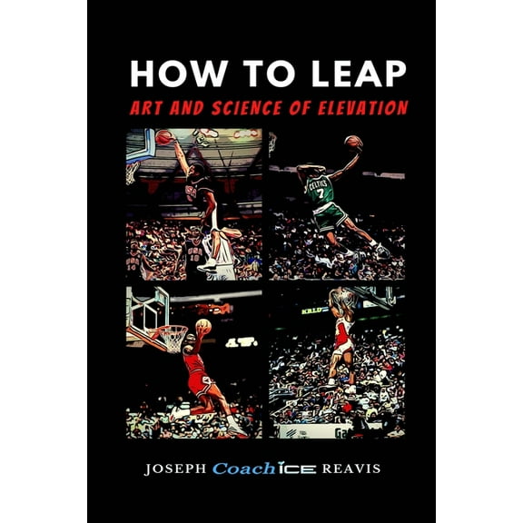 How To LEAP: The Art and Science of Elevation (Paperback) by Joseph Coach Ice Reavis