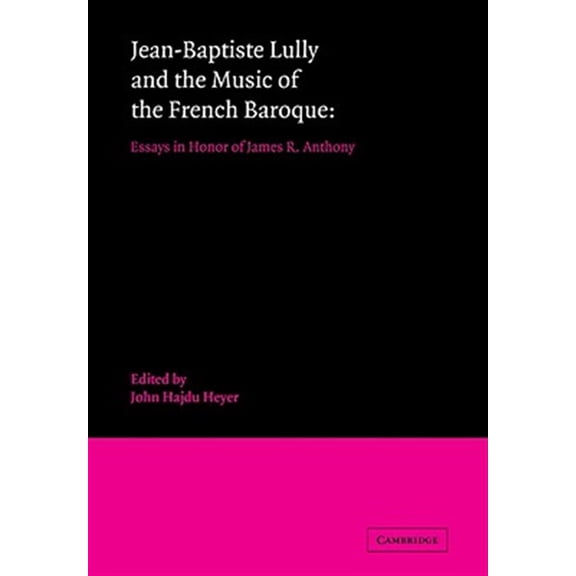 Pre-Owned Jean-Baptiste Lully and the Music of the French Baroque: Essays in Honor of James R. Anthony, (Paperback)