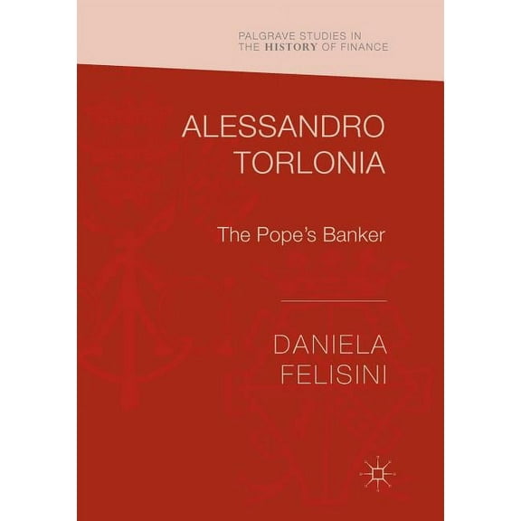 Palgrave Studies in the History of Finan Alessandro Torlonia: The Pope's Banker, (Paperback)